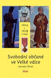 Štrait, Jaroslav - Svobodní občané ve Velké válce 1914 - 1918 (1920)