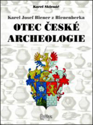 Sklenář, Karel - Karel Josef Biener z Bienenberka Otec české archeologie