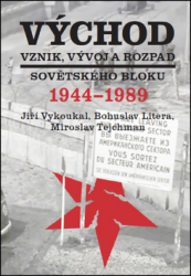 Vykoukal, Jiří; Litera, Bohuslav; Tejchman, Miroslav - Východ Vznik, vývoj a rozpad sovětského bloku 1944-1989