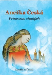 Šťastná, Kateřina - Anežka Česká Princezna chudých