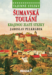 Pulkrábek, Jaroslav - Šumavská toulání Krajinou zlaté stezky