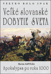 Kapolka, Marián - Všetko bolo inak Veľké slovanské dobytie sveta