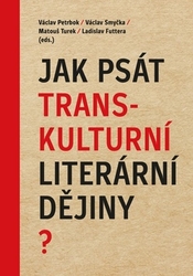 Petrbok, Václav; Smyčka, Václav; Turek, Matouš - Jak psát transkulturní literární dějiny?