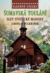 Pulkrábek, Jaroslav - Šumavská toulání Slzy stožecké Madony