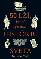 Tidd, Natasha - 50 lží, ktoré vytvárali históriu sveta