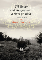 Werner, Karel - Tři životy českého jogína… a život po nich