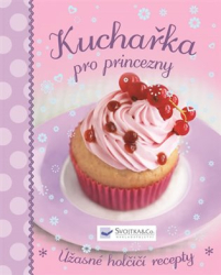 Kuchařka pro princezny - Úžasné holčičí recepty