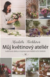 Keclíková, Markéta - Můj květinový ateliér - květinové dárky a inspirace pro každé roční období