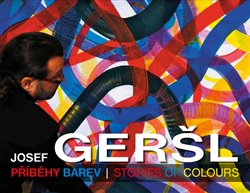 Geršl, Josef - Příběhy barev / Stories of colours