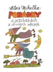 Mikulka, Alois - Pohádky o ježibabách a divných věcech