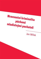 Mifek, Jan - Mravnostní kriminalita páchaná mladistvými pachateli