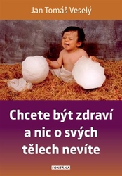 Veselý, Jan Tomáš - Chcete být zdraví a nic o svých tělech nevíte