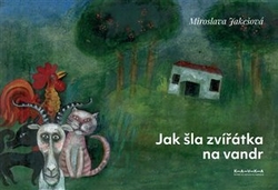 Jakešová, Miroslava - Jak šla zvířátka na vandr