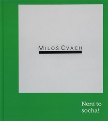 Cvach, Miloš - Miloš Cvach: Není to socha!