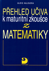 Halouzka, Alois - Přehled učiva k maturitní zkoušce z matematiky