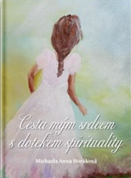 Horáková, Michaela Anna - Cesta mým srdcem s dotekem spirituality