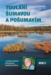 Pecka, Josef - Toulání Šumavou a Pošumavím s profesionálním průvodcem Josefem Peckou