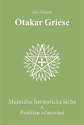 Griese, Otakar - Mumiální hermetická léčba &amp; Problém očarování