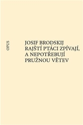 Brodskij, Josif - Rajští ptáci zpívají, a nepotřebují pružnou větev