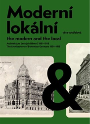 Vostřelová, Věra - Moderní a lokální: Architektura českých Němců 1891-1918