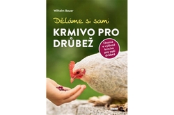 Bauer Wilhelm - Děláme si sami krmivo pro drůbež